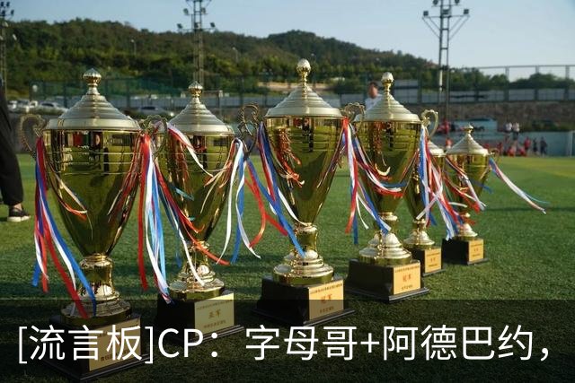 [流言板]CP：字母哥+阿德巴约，这对组合本赛季将会超级疯狂